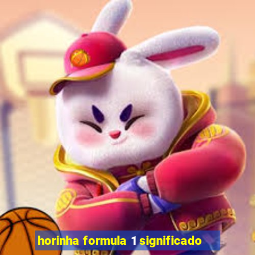 horinha formula 1 significado